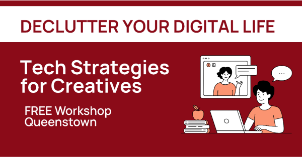 Te Wāhi Toi - Declutter Your Digital Life: Tech Strategies for Creatives - Queenstown Workshop